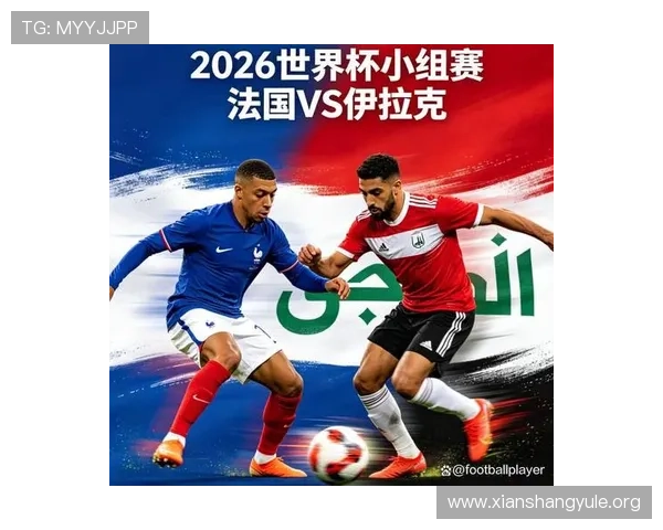 2026年世界杯法国与伊拉克出线形势影响因素及专家权威预测报告